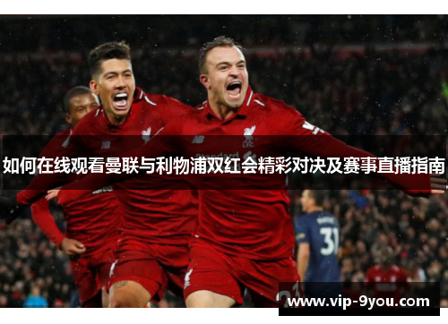 如何在线观看曼联与利物浦双红会精彩对决及赛事直播指南