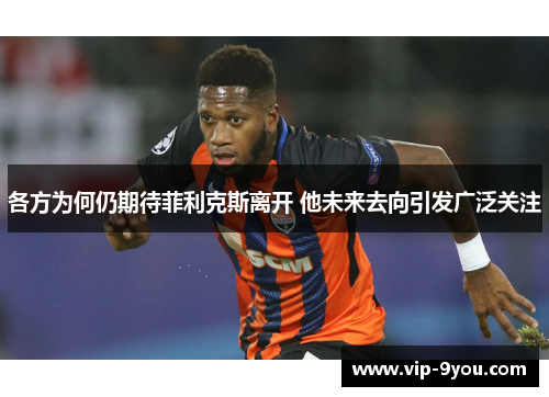 各方为何仍期待菲利克斯离开 他未来去向引发广泛关注